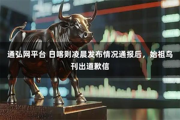 通弘网平台 日喀则凌晨发布情况通报后，始祖鸟刊出道歉信